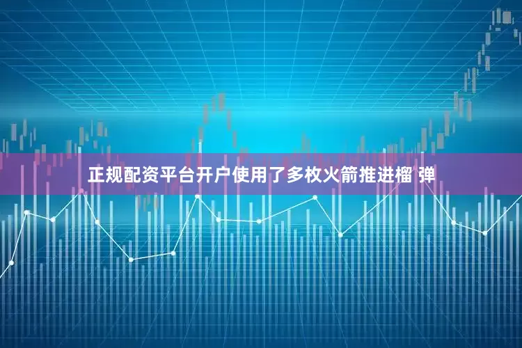 正规配资平台开户使用了多枚火箭推进榴 弹