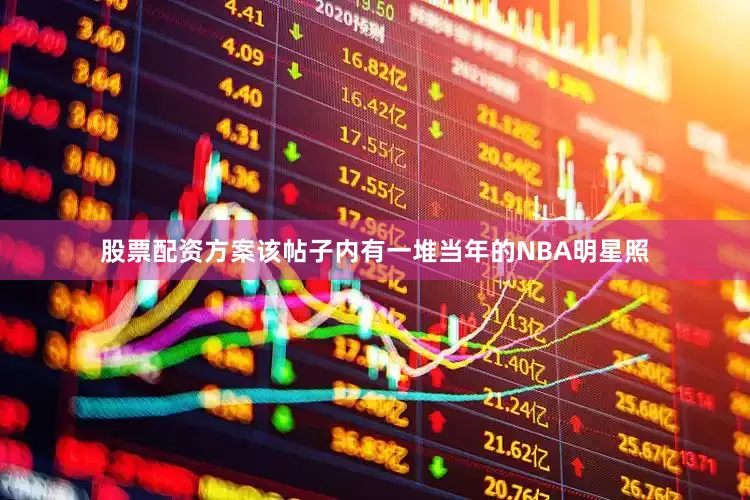 股票配资方案该帖子内有一堆当年的NBA明星照