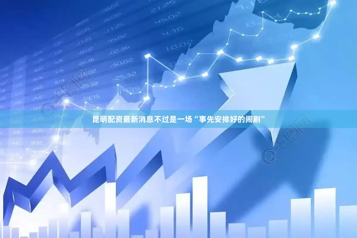 昆明配资最新消息不过是一场“事先安排好的闹剧”